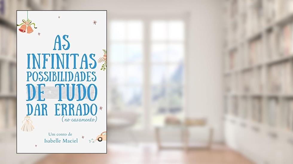 As Infinitas Possibilidades de Tudo Dar Errado (no casamento), do autor Isabelle Maciel