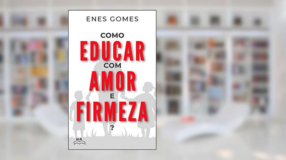 Como educar com amor e firmeza?, do autor Enes Gomes