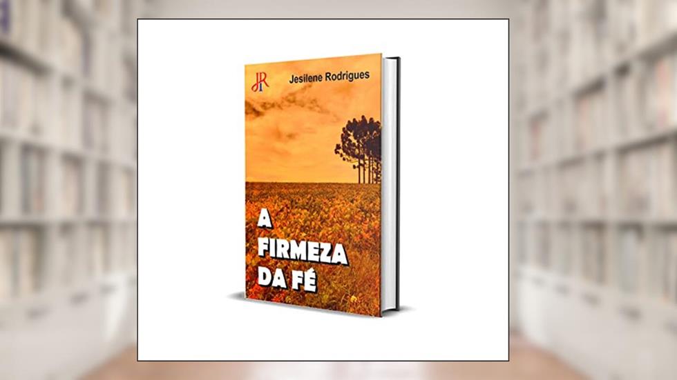 A FIRMEZA DA FÉ, do autor JESILENE RODRIGUES