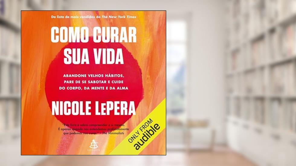 Como curar sua vida: Abandone velhos hábitos, pare de se sabotar e cuide do corpo, da mente e da alma, do autor Nicole LePera