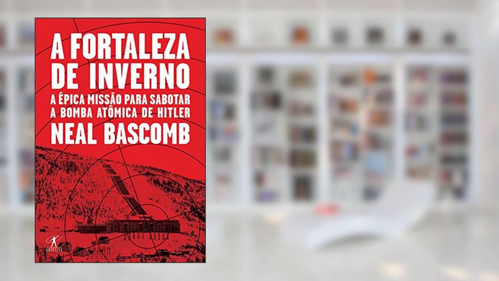 A fortaleza de inverno: A épica missão para sabotar a bomba atômica de Hitler, do autor Neal Bascomb