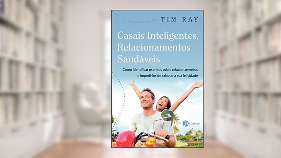 Casais Inteligentes, Relacionamentos Saudáveis: Como Identificar os Mitos Sobre Relacionamentos e Impedi-los de Sabotar a sua Felicidade, do autor Tim Ray