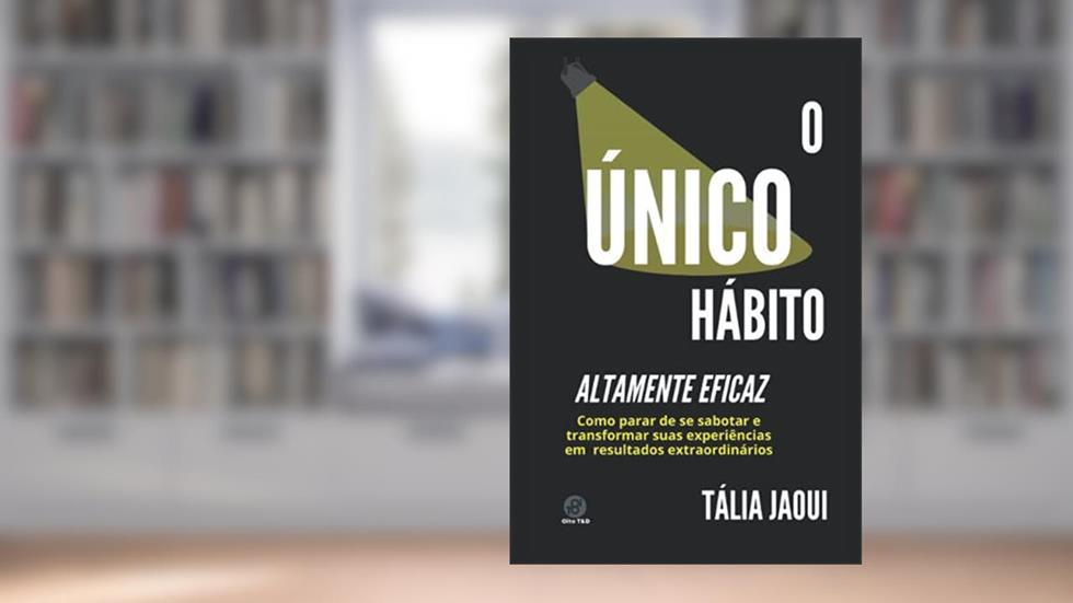 O ÚNICO HÁBITO ALTAMENTE EFICAZ: Como parar de se sabotar e transformar suas experiências em resultados extraordinários (Portuguese Edition), do autor Tália Jaoui