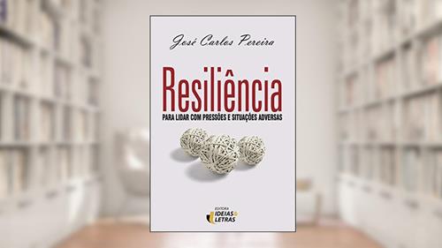 Capa de Resiliência: Para Lidar com Pressões e Situações Adversas, do autor José Carlos Pereira
