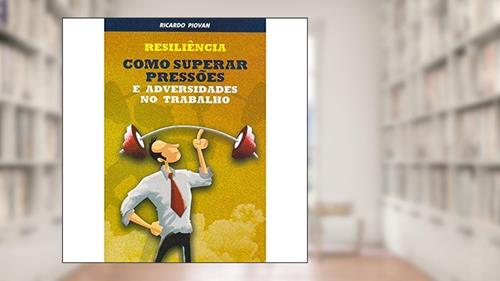 Capa de Resiliência. Como Superar Pressões e Adversidades no Trabalho, do autor Ricardo Piovan