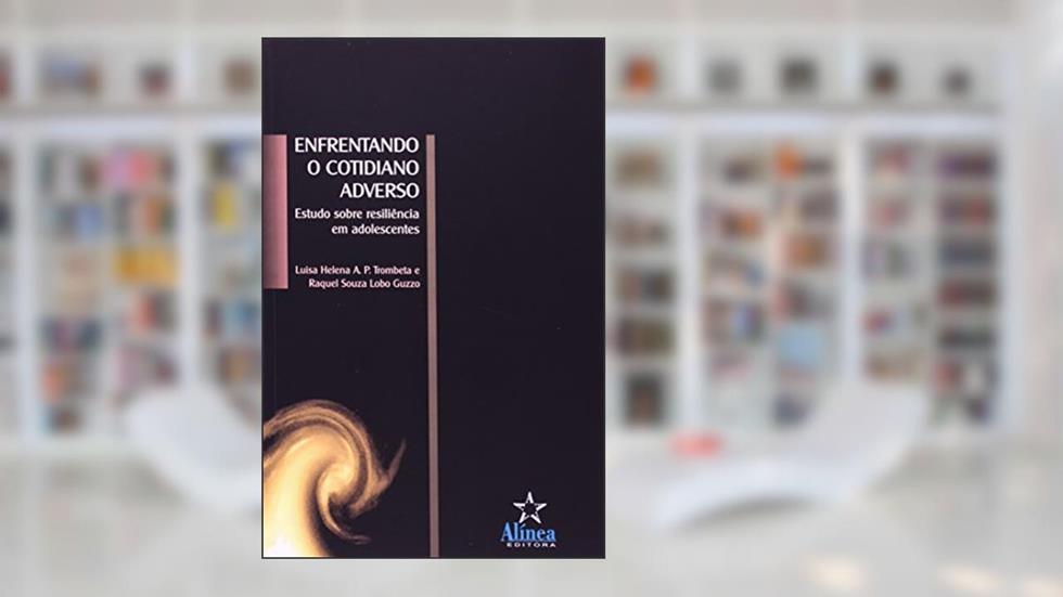Enfrentando o Cotidiano Adverso. Estudo Sobre Resiliência em Adolescentes, do autor Luisa Helena A. P. Trombeta; Raquel Souza Lobo Guzzo