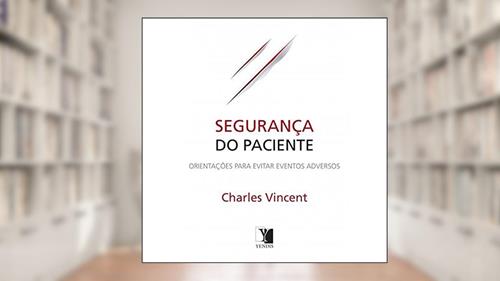 Capa de Segurança Do Paciente. Orientações Para Evitar Eventos Adversos, do autor Charles Vincent