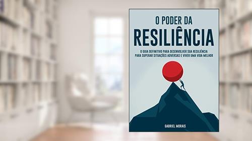 Capa de O Poder da Resiliência: O Guia Definitivo para Desenvolver sua Resiliência para Superar Situações Adversas e Viver uma Vida Melhor, do autor Gabriel Morais