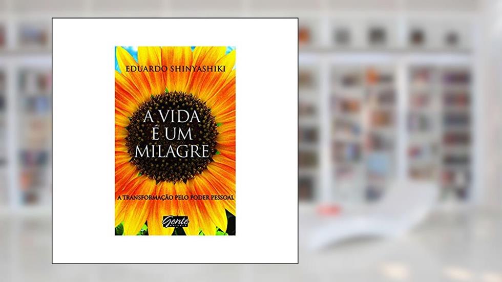 A vida é um milagre, do autor Eduardo Shinyashiki