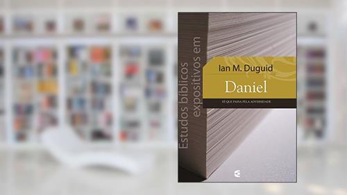 Capa de Estudos bíblicos expositivos em Daniel: Fé que passa pela adversidade, do autor Ian M. Duguid