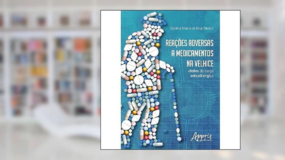 Reações adversas a medicamentos na velhice: efeitos sa carga anticolinérgica, do autor Caroline Ribeiro de Borja Oliveira