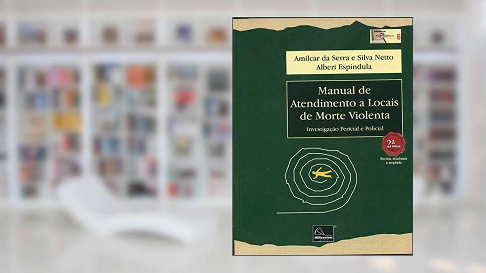 Manual de Atendimento a Locais de Morte Violenta. Investigação Pericial e Policial, do autor Amilcar da Serra