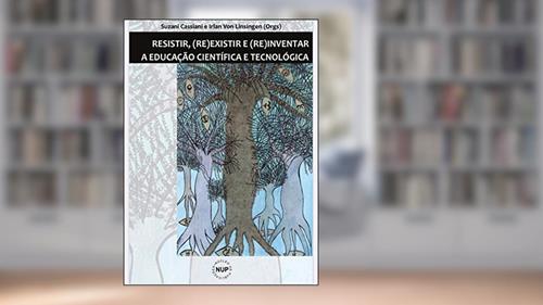 Capa de Resistir, (re)existir e (re)inventar a educação científica e tecnológica, do autor Suzani Cassiani; Irlan von Linsingen