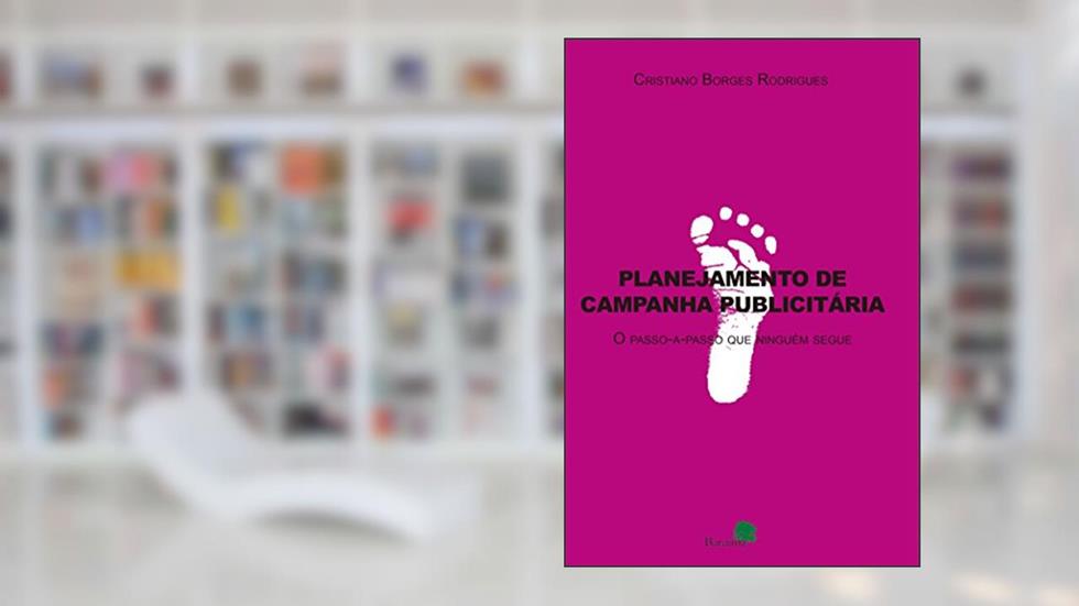 Planejamento de campanha publicitária : O passo-a-passo que ninguém segue, do autor Cristiano Borges Rodrigues