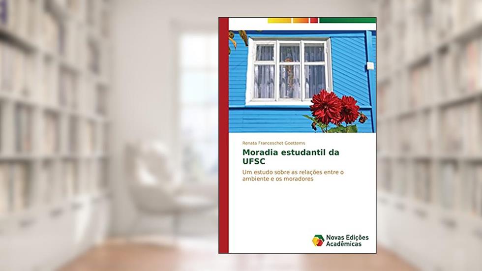 Moradia estudantil da UFSC: Um estudo sobre as relações entre o ambiente e os moradores, do autor Goettems Renata  Franceschet