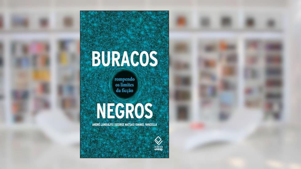 Buracos negros: Rompendo os limites da ficção, do autor André Landulfo; George Matsas; Daniel Vanzella