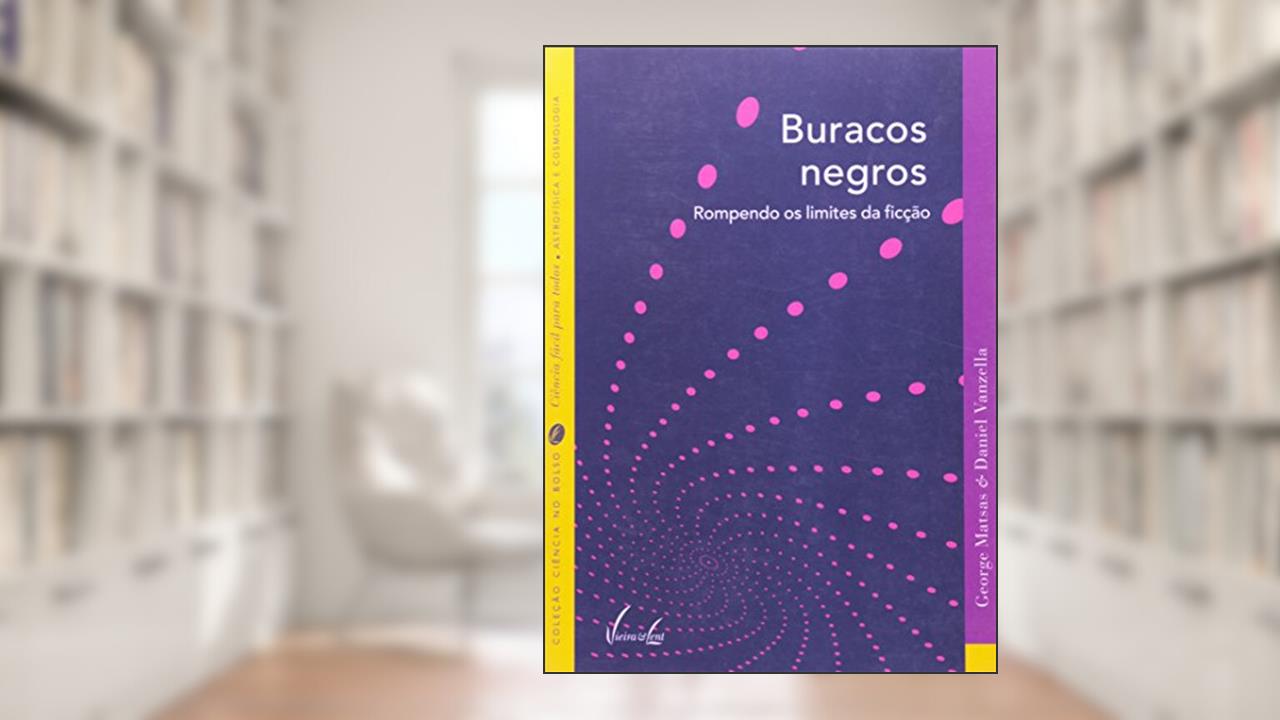 Buracos Negros . Rompendo Os Limites Da Ficção, do autor George Matsas; Daniel Vanzella