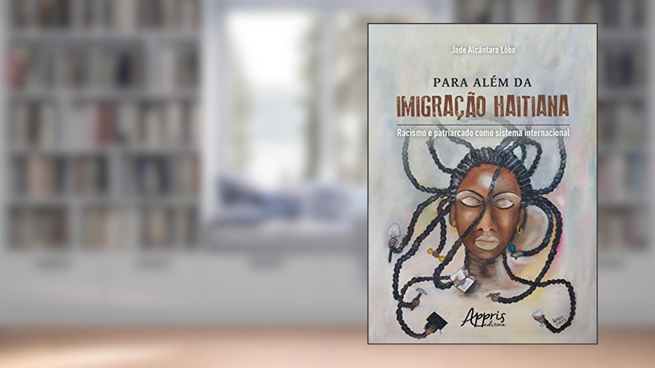 Para além da imigração haitiana: racismo e patriarcado como sistema internacional, do autor Jade Alcântara Lôbo