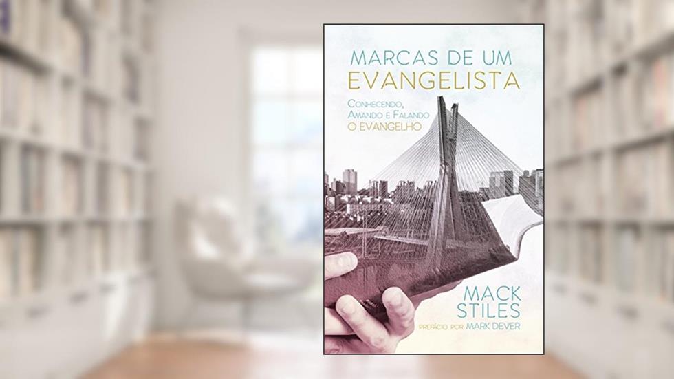 Marcas de um evangelista: conhecendo, amando e falando o Evangelho, do autor J. Mack Stiles