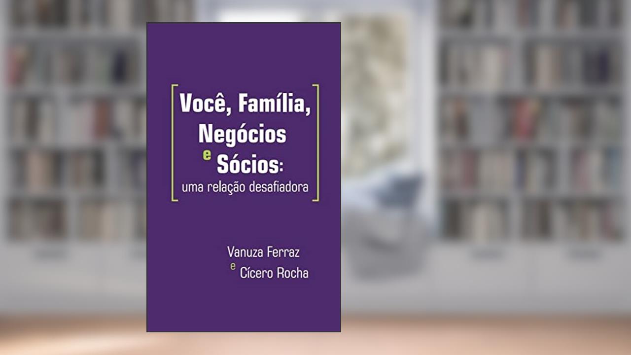 Você, Família, Negócios e Sócios: uma relação desafiadora, do autor Vanuza Ferraz; Cícero Rocha