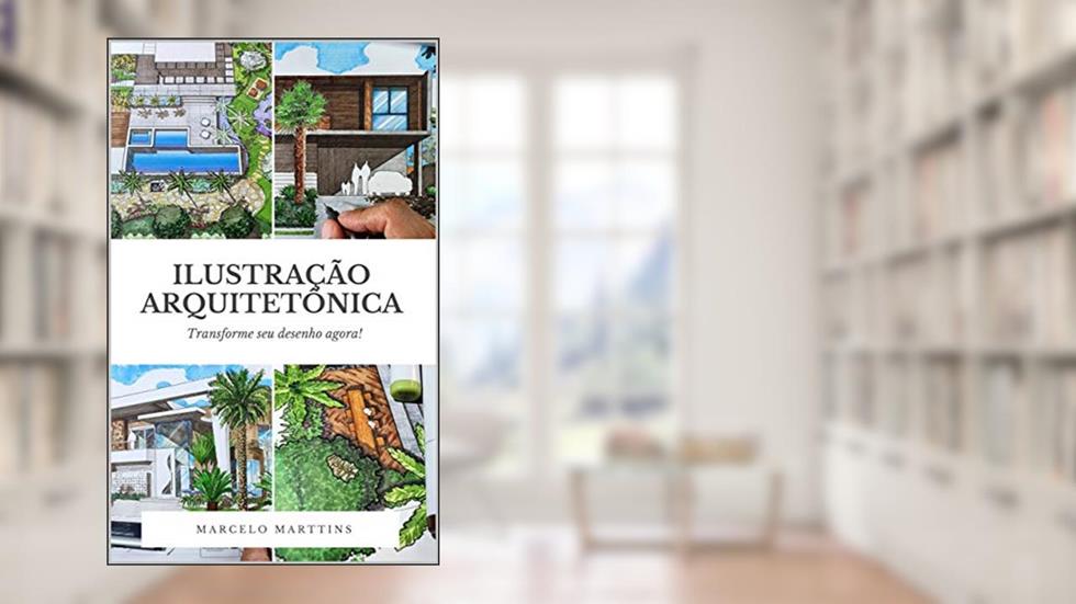 Ilustração Arquitetônica : Transforme seu desenho agora!, do autor Marcelo Marttins; Marcelo Marttins