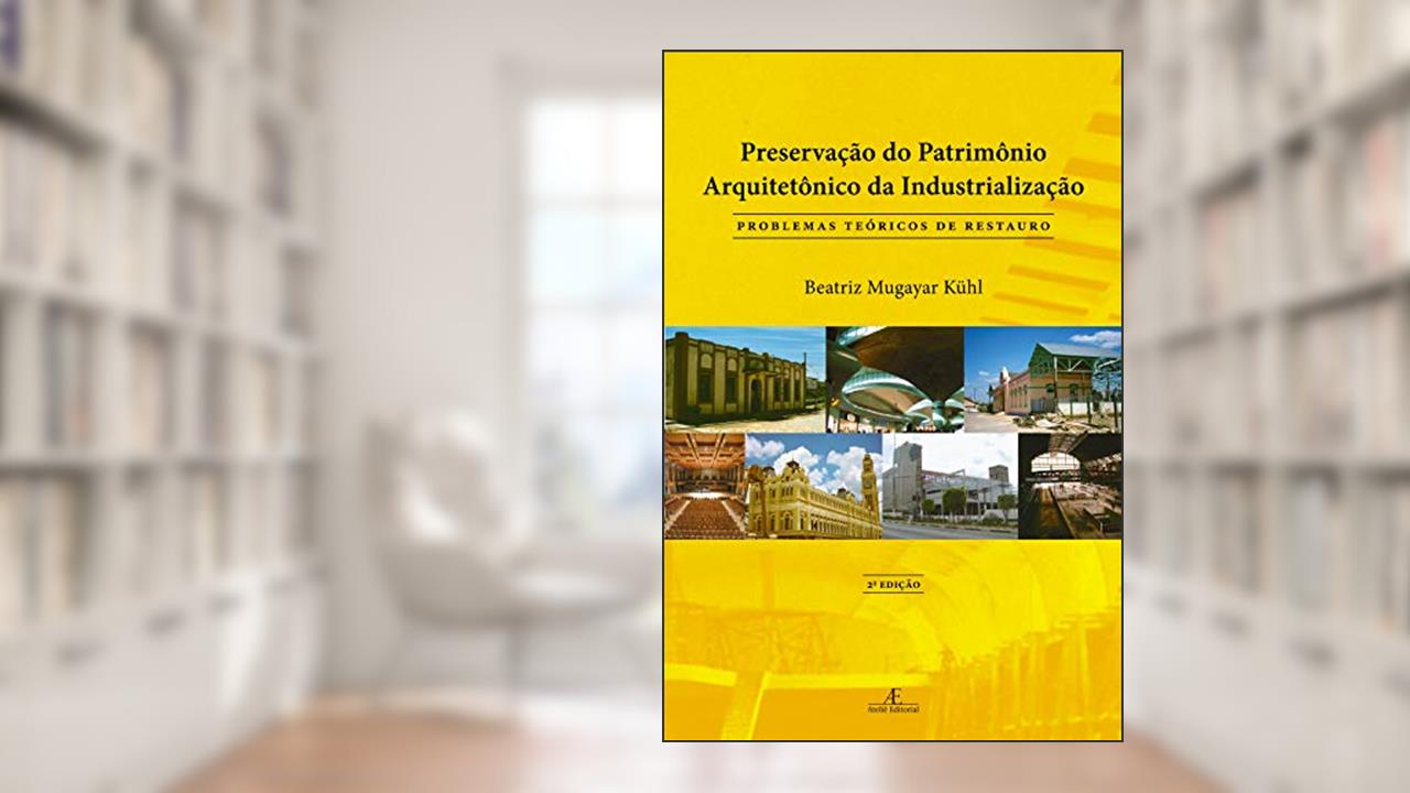 Capa de Preservação do Patrimônio Arquitetônico da Industrialização: Problemas Teóricos de Restauro, do autor Beatriz Mugayar Kühl