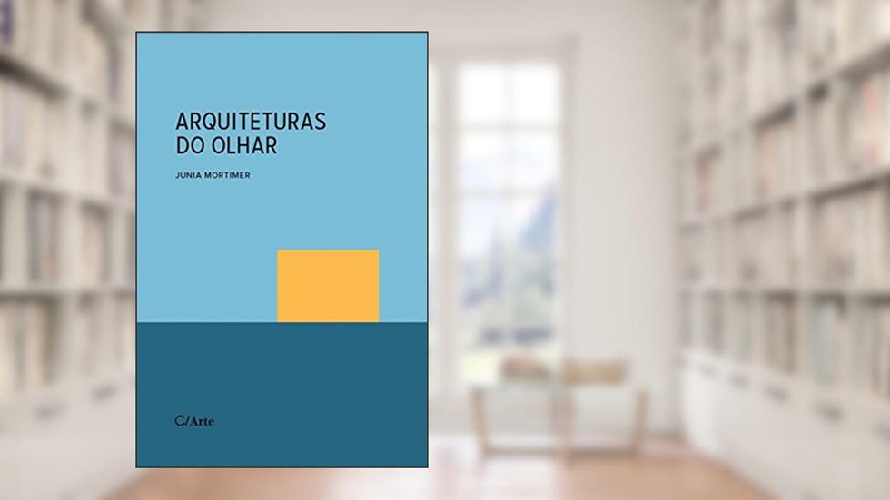 Arquiteturas do Olhar: Imaginários Fotográficos do Espaço Construído, do autor Junia Mortimer