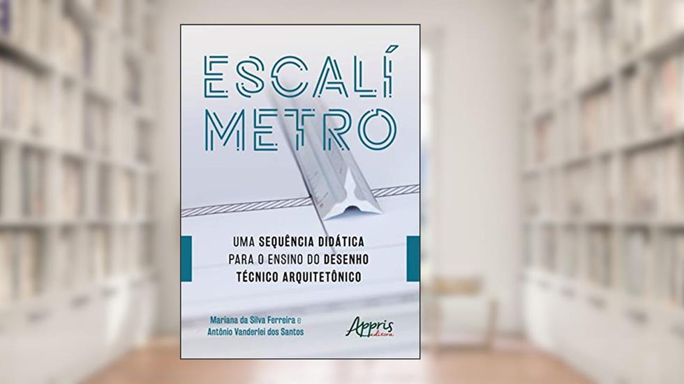 Escalímetro: uma sequência didática para o ensino do desenho técnico arquitetônico, do autor Antônio Vanderlei dos Santos