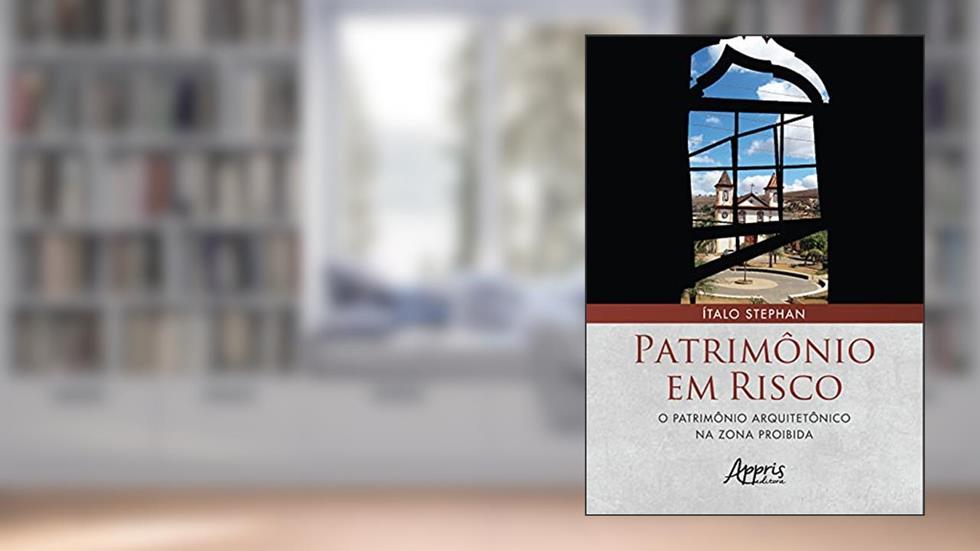 Patrimônio em risco: o patrimônio arquitetônico na Zona Proibida, do autor Ítalo Itamar Caixeiro Stephan