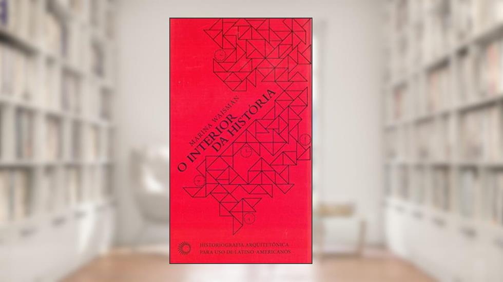 O interior da História: historiografia arquitetônica para uso de Latino-americanos, do autor Marina Waisman