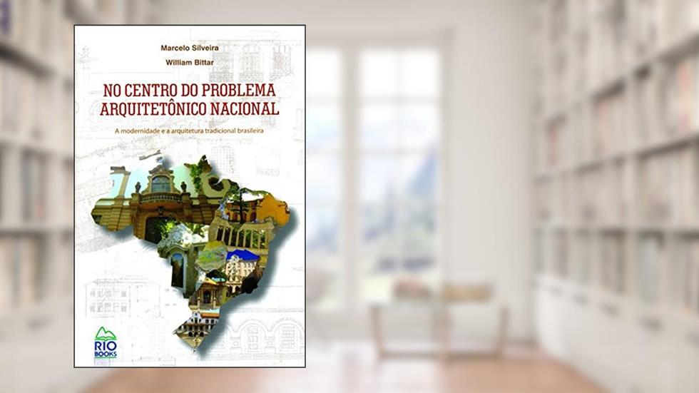 No Centro do Problema Arquitetônico Nacional. A Modernidade e Arquitetura Tradicional, do autor Marcelo Silveira; William Bittar