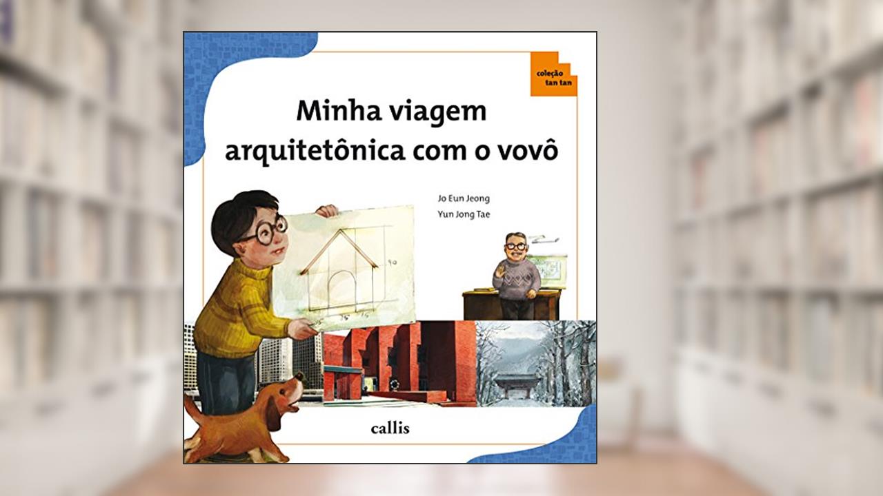 Minha Viagem Arquitetônica com o Vovô - Conceitos Matemáticos na Arquitetura - Coleção Tan Tan, do autor Jo Eun Jeong