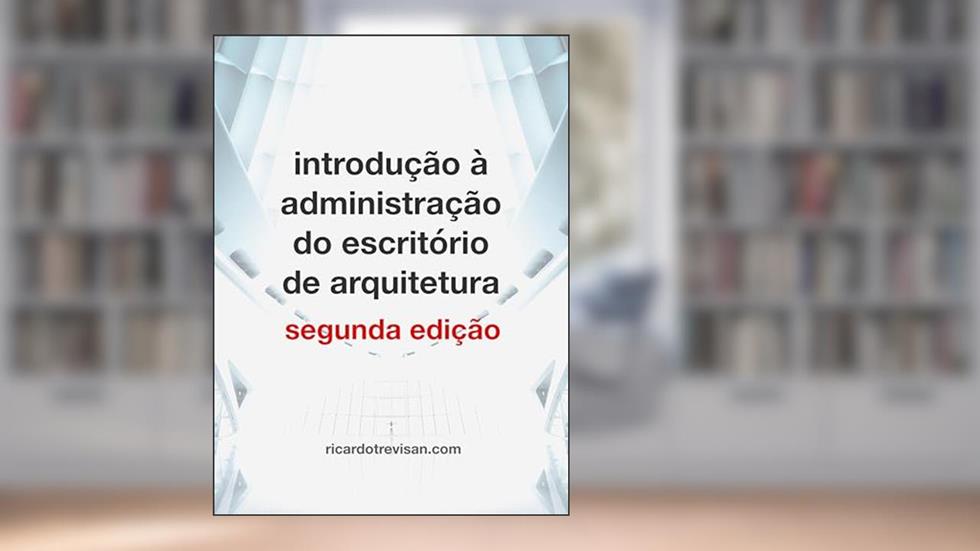 Introdução à administração do escritório de arquitetura: Segunda Edição (Gestão Arquitetônica), do autor Ricardo Trevisan
