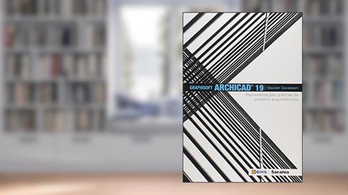 Capa de Graphisoft Archicad 19: Representações gráficas de projetos arquitetônicos, do autor Glauber Cavassani