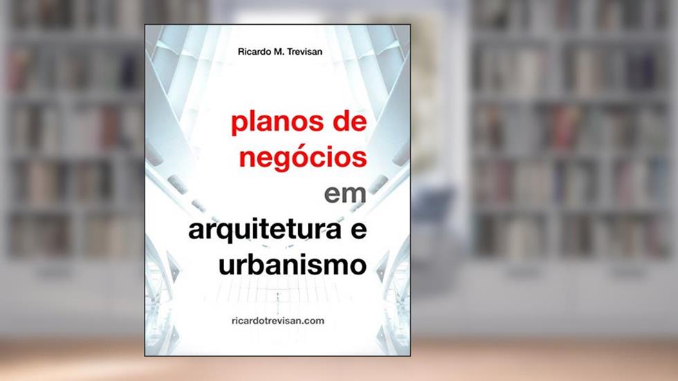 Planos de negócios em Arquitetura e Urbanismo (Gestão Arquitetônica), do autor Ricardo M. Trevisan