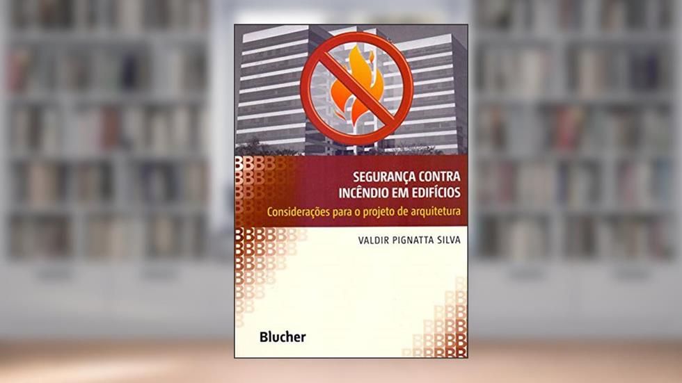 Segurança Contra Incêndio em Edifícios: Considerações Para o Projeto de Arquitetura, do autor Valdir Pignatta Silva