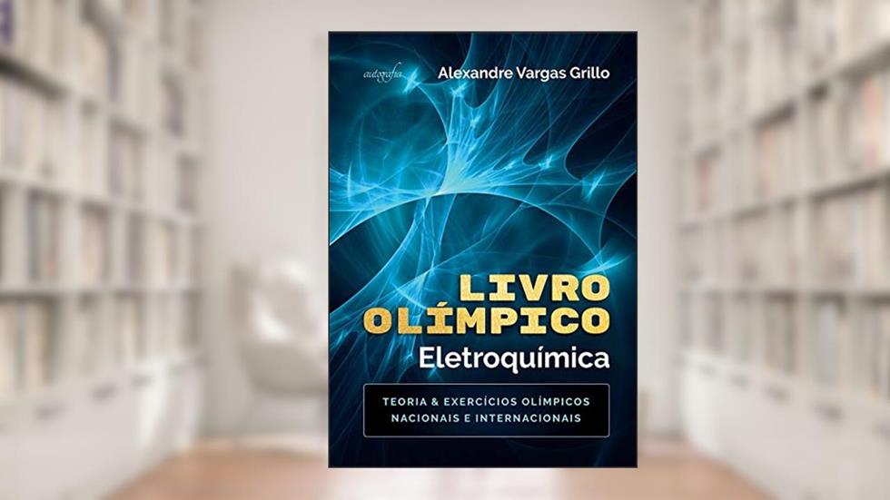 Livro Olímpico - Eletroquímica: Teoria & Exercícios Olímpicos Nacionais e Internacionais, do autor Alexandre Vargas Grillo