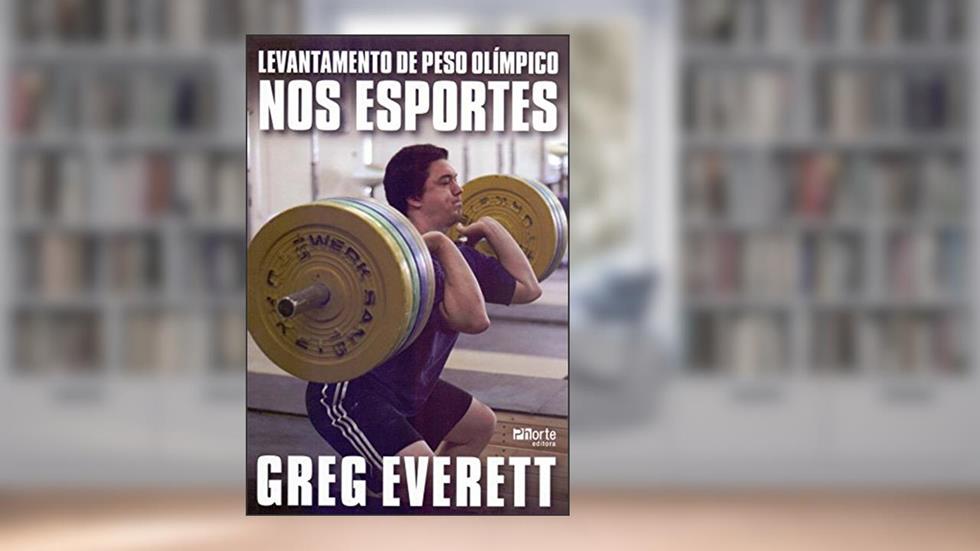 Levantamento de Peso Olímpico nos Esportes, do autor Greg Everett