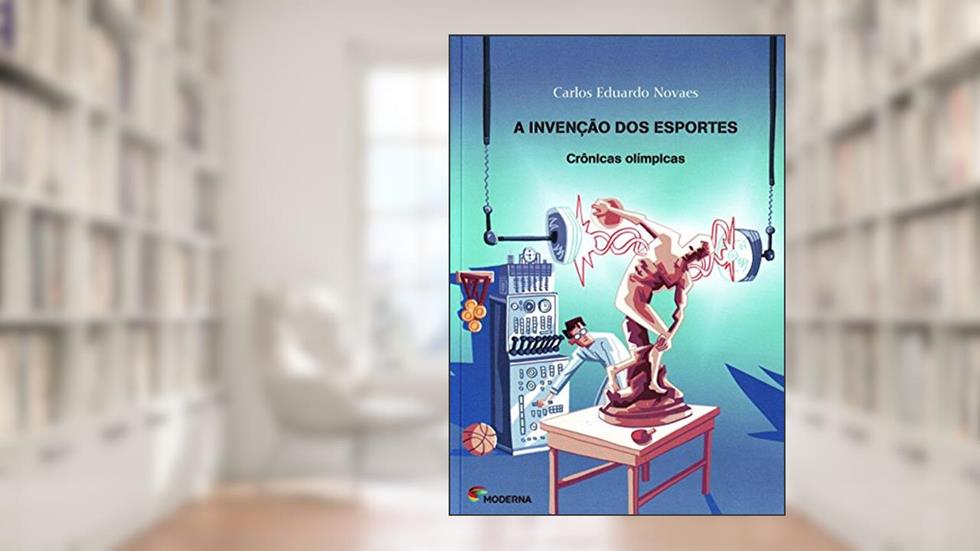 A invenção dos esportes: Crônicas olímpicas, do autor Carlos Eduardo Novaes