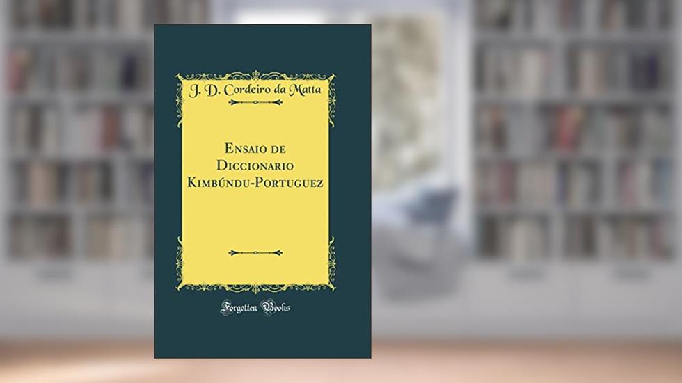 Ensaio de Diccionario Kimbúndu-Portuguez (Classic Reprint), do autor J. D. Cordeiro da Matta