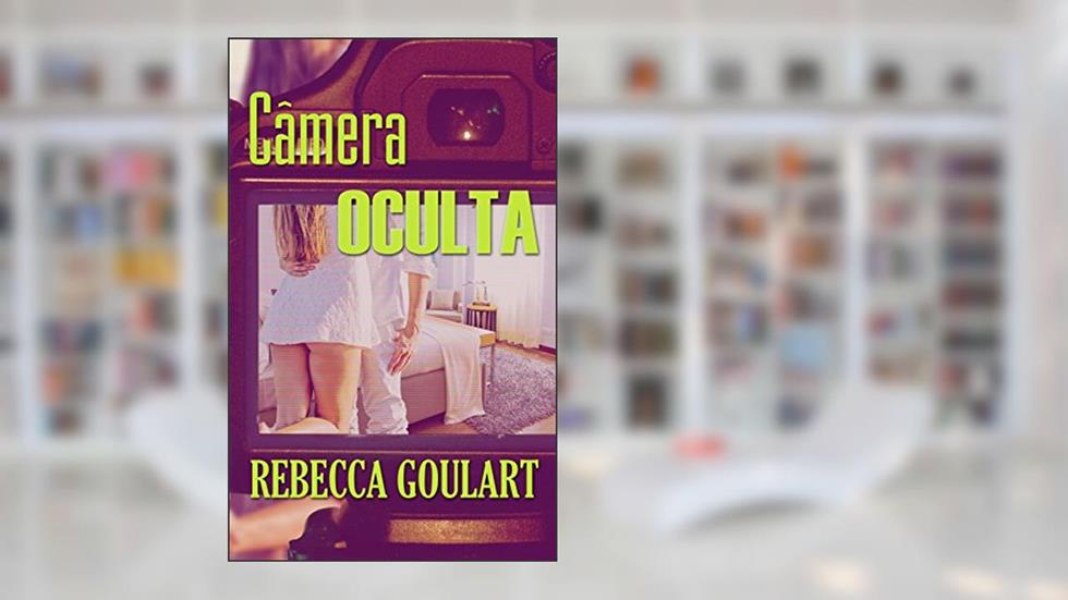 Câmera Oculta, do autor Rebecca Goulart