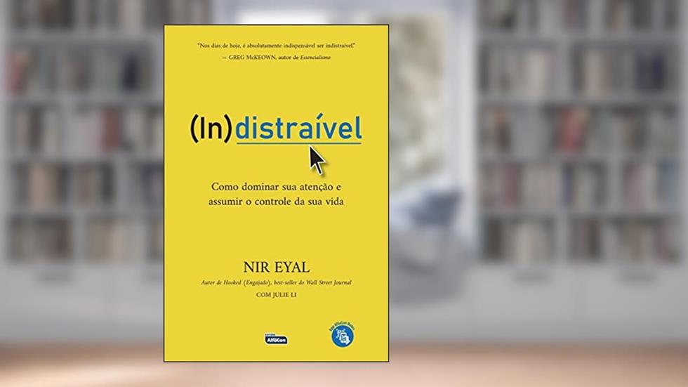 INDISTRAÍVEL: Como Dominar sua Atenção e Assumir o Controle de sua Vida, do autor NIR EYAL