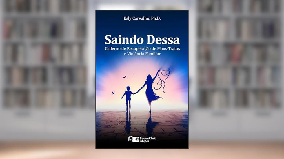 Saindo Dessa: Caderno de Recuperação de Maus-Tratos e a Violência Familiar, do autor Esly Regina Souza de Carvalho PhD