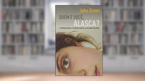 Capa de Quem é Você Alasca? O Primeiro Amigo A Primeira Garota As Ultimas Palavras, do autor John Green