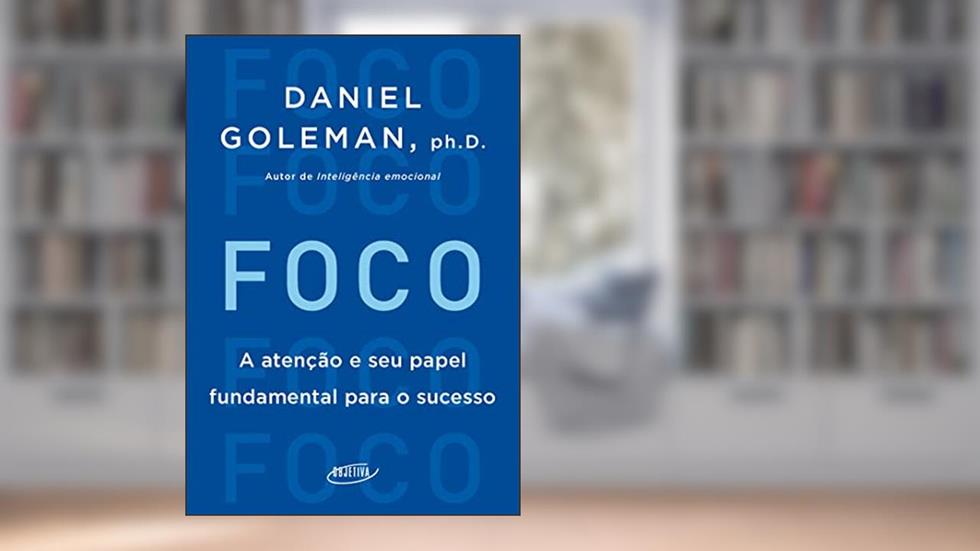 Foco: A atenção e seu papel fundamental para o sucesso, do autor Daniel Goleman