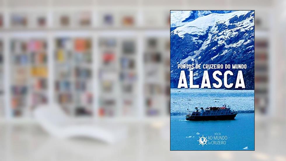 Portos de Cruzeiro do Mundo: Alasca, do autor Mundo em Cruzeiro