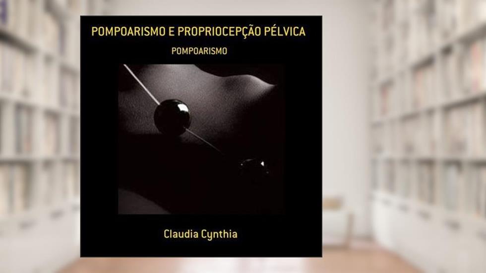 Pompoarismo e Propriocepcao Pelvica, do autor Claudia Cynthia