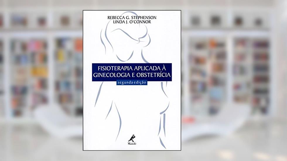 Fisioterapia aplicada à ginecologia e obstetrícia, do autor Rebecca G. Stephenson; Linda J. Connor