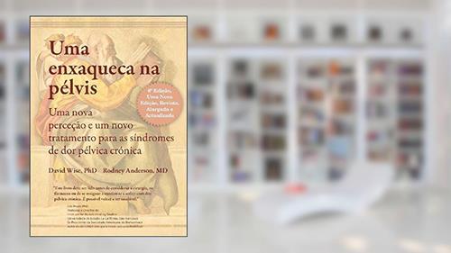 Capa de Uma Enxaqueca na Pélvis: Uma nova perceção e um novo tratamento para as síndromes de dor pélvica crónica, do autor David Wise PhD; Eodney A. Anderson MD