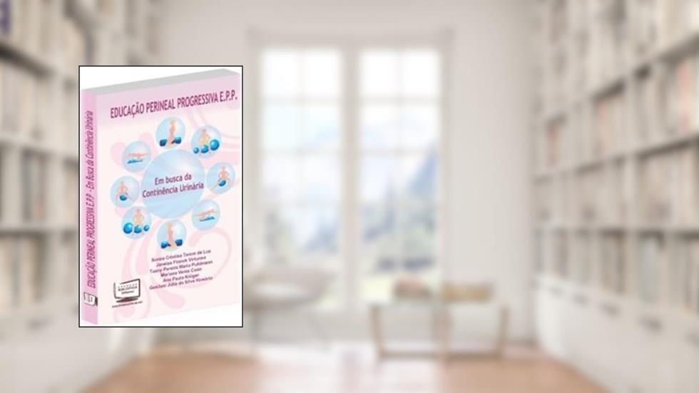 Educação Perineal Progressiva EPP. Em Busca da Continência Urinária, do autor Soraia Cristina Tonon da Luz